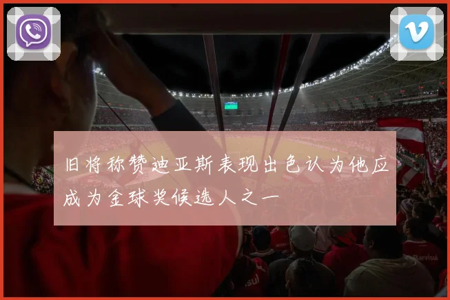 旧将称赞迪亚斯表现出色认为他应成为金球奖候选人之一