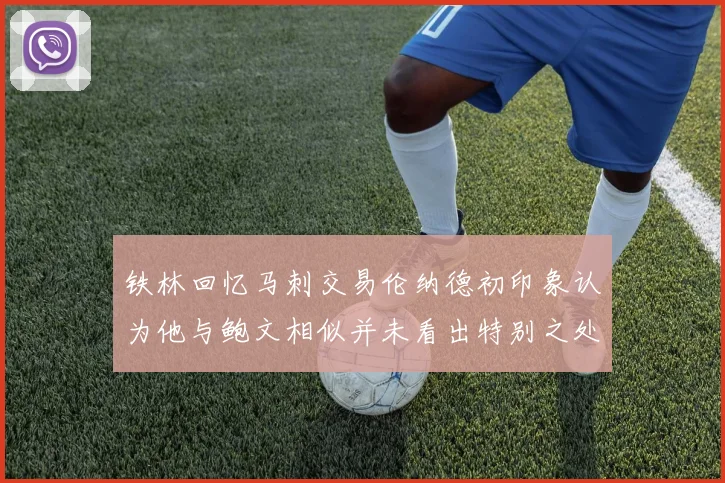 铁林回忆马刺交易伦纳德初印象认为他与鲍文相似并未看出特别之处